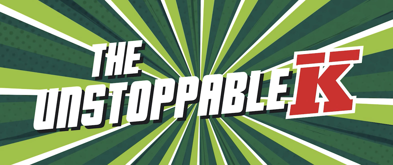 The Unstoppabble K